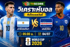 วิเคราะห์บอล อาร์เจนตินา พบ เคปเวิร์ด 05h00 วันที่ 4/7/2026 – ฟุตบอลโลก 2026 รอบน็อคเอาท์