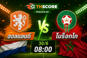 วิเคราะห์บอล เนเธอร์แลนด์ พบ โมร็อกโก 08:00 น. 30/06 – ฟุตบอลโลก 2026 รอบ 32 ทีมสุดท้าย