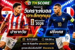 วิเคราะห์บอล ปารากวัย พบ ฝรั่งเศส 04:00 น. 05/07/2026 – ฟุตบอลโลก 2026 รอบ 16 ทีมสุดท้าย