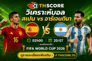วิเคราะห์บอล สเปน พบ อาร์เจนตินา 20/07/2026 – นัดชิงฟุตบอลโลกหนนี้ใครจะผงาดคว้าแชมป์