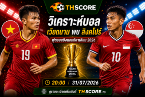 วิเคราะห์บอล เวียดนาม พบ สิงคโปร์ 20:00 วันที่ 31/07/2026 – ฟุตบอลชิงแชมป์อาเซียน 2026